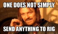 one does not simply send anything to rig