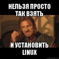 нельзя просто так взять и установить linux