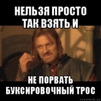 нельзя просто так взять и не порвать буксировочный трос