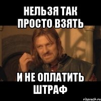 нельзя так просто взять и не оплатить штраф