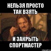 нельзя просто так взять и закрыть спортмастер