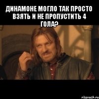 динамоне могло так просто взять и не пропустить 4 гола? 