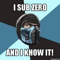 i sub zero and i khow it!