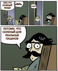 Пап, я в Соленый поеду Нет, ты с Банаевского И что??? Потому, что Соленый для реальных пацанов