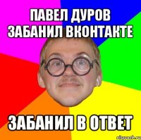 павел дуров забанил вконтакте забанил в ответ