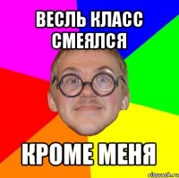 весль класс смеялся кроме меня