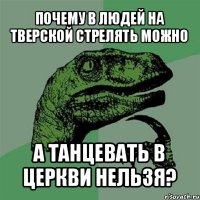 почему в людей на тверской стрелять можно а танцевать в церкви нельзя?