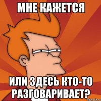 мне кажется или здесь кто-то разговаривает?