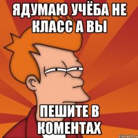 ядумаю учёба не класс а вы пешите в коментах