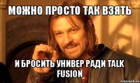 можно просто так взять и бросить универ ради talk fusion