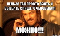 нельзя так просто взять и выебать спящего человека!!! можно!!!