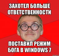 захотел больше ответственности поставил режим бога в windows 7