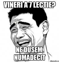 vineri a 7 lectie? ne dusem, numadecit