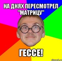 на днях пересмотрел "матрицу" гессе!