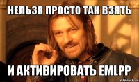 нельзя просто так взять и активировать emlpp