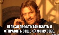  нельзя просто так взять и отправить вещь самому себе.