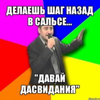 делаешь шаг назад в сальсе... "давай дасвидания"