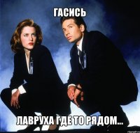 гасись лавруха где то рядом...