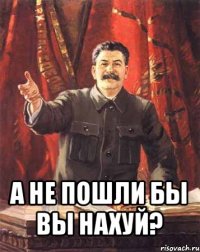  а не пошли бы вы нахуй?