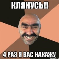 клянусь!! 4 раз я вас накажу