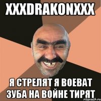 xxxdrakonxxx я стрелят я воеват зуба на войне тирят