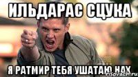 ильдарас сцука я ратмир тебя ушатаю нах