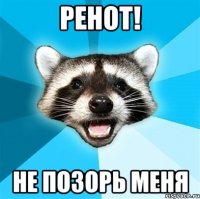 ренот! не позорь меня