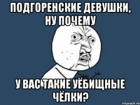 подгоренские девушки, ну почему у вас такие уёбищные чёлки?