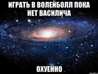 играть в волейболл пока нет василича охуенно