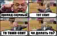 препод скучный тот спит те тоже спят че делать то?