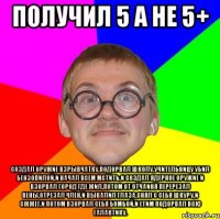 получил 5 а не 5+ создал оружие взрывчатку,подорвал школу,учительницу убил бензопилой,и начал всем мстить,и создал ядерное оружие и взорвал город где жил,потом от отчаиня перерезал вены,отрезал член,и выкалил глаза,снял с себя шкуру,и сжжег,и потом взорвал себя бомбой,и етим подорвал всю галактику.