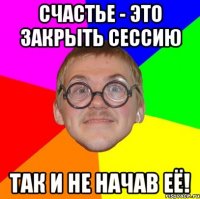 счастье - это закрыть сессию так и не начав её!