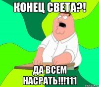 конец света?! да всем насрать!!!111