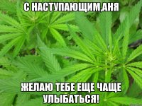 с наступающим,аня желаю тебе еще чаще улыбаться!