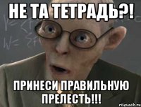 не та тетрадь?! принеси правильную прелесть!!!