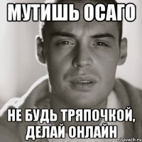 мутишь осаго не будь тряпочкой, делай онлайн