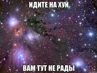 идите на хуй вам тут не рады