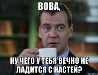 вова, ну чего у тебя вечно не ладится с настей?