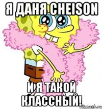 я даня cheison и я такой классный!