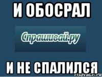 и обосрал и не спалился