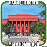 нас 50 человек мы с командой