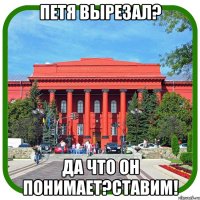 петя вырезал? да что он понимает?ставим!