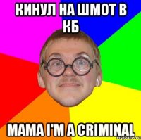 кинул на шмот в кб mama i'm a criminal