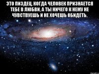 это пиздец, когда человек признается тебе в любви, а ты ничего к нему не чувствуешь и не хочешь обидеть. 