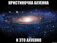 кристиночка ахуенна и это ахуенно