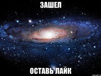 зашел оставь лайк