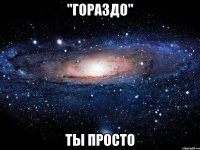 "гораздо" ты просто