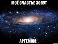 моё счастье зовут артемом:*