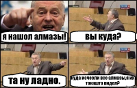 я нашол алмазы! вы куда? та ну ладно. куда исчезли все алмазы,я их токашто видел?