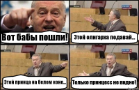 Вот бабы пошли! Этой олигарха подавай... Этой принца на белом коне... Только принцесс не видно!